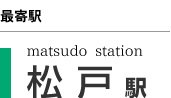 【最寄駅】matsudo station 松戸駅